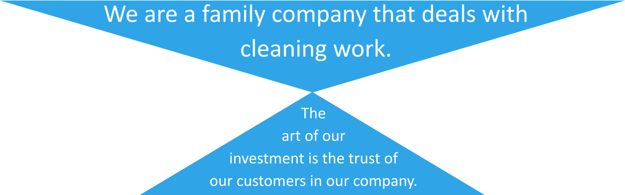 We are a family company that deals with  cleaning work. The  art of our  investment is the trust of  our customers in our company.